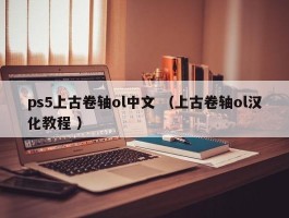 ps5上古卷轴ol中文 （上古卷轴ol汉化教程 ）
