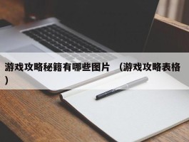 游戏攻略秘籍有哪些图片 （游戏攻略表格 ）
