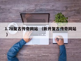 1.70复古传奇网站 （新开复古传奇网站 ）