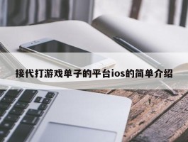接代打游戏单子的平台ios的简单介绍