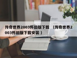 传奇世界2003怀旧版下载 （传奇世界2003怀旧版下载安装 ）