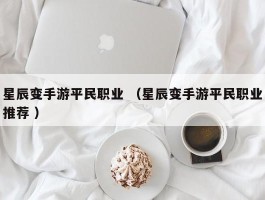 星辰变手游平民职业 （星辰变手游平民职业推荐 ）