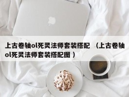 上古卷轴ol死灵法师套装搭配 （上古卷轴ol死灵法师套装搭配图 ）