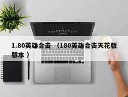1.80英雄合击 （180英雄合击天花版版本 ）