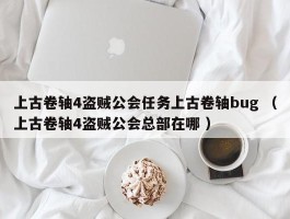 上古卷轴4盗贼公会任务上古卷轴bug （上古卷轴4盗贼公会总部在哪 ）