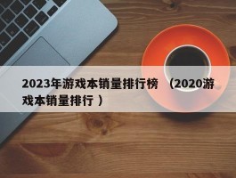 2023年游戏本销量排行榜 （2020游戏本销量排行 ）