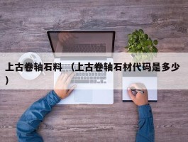 上古卷轴石料 （上古卷轴石材代码是多少 ）