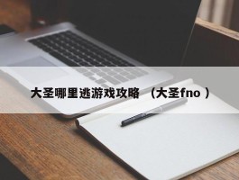 大圣哪里逃游戏攻略 （大圣fno ）