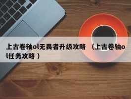 上古卷轴ol无畏者升级攻略 （上古卷轴ol任务攻略 ）