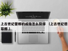 上古世纪蕾娜的戒指怎么获得 （上古世纪德菲娜 ）
