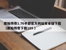 原始传奇1.76手游官方网站安卓版下载 （原始传奇下载185 ）