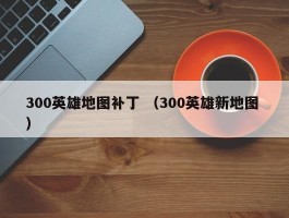 300英雄地图补丁 （300英雄新地图 ）