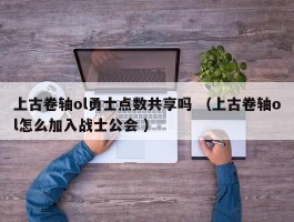 上古卷轴ol勇士点数共享吗 （上古卷轴ol怎么加入战士公会 ）