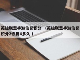 英雄联盟手游信誉积分 （英雄联盟手游信誉积分2恢复4多久 ）