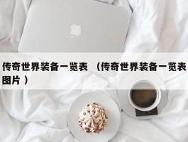 传奇世界装备一览表 （传奇世界装备一览表图片 ）