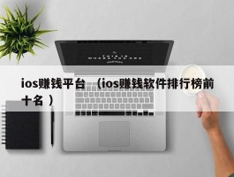 ios赚钱平台 （ios赚钱软件排行榜前十名 ）