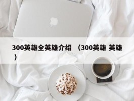 300英雄全英雄介绍 （300英雄 英雄 ）