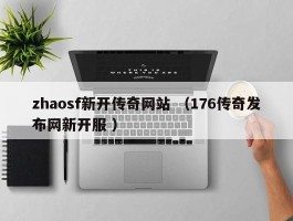 zhaosf新开传奇网站 （176传奇发布网新开服 ）
