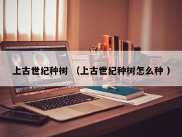 上古世纪种树 （上古世纪种树怎么种 ）