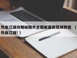 热血江湖攻略秘籍大全图解最新视频教程 （热血江湖! ）