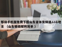 够级手机版免费下载山东省体育频道JJ斗地主 （山东够级规则简单 ）