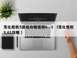 生化危机5游戏攻略视频6—3 （生化危机5,61攻略 ）