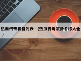 热血传奇装备列表 （热血传奇装备名称大全 ）