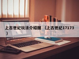 上古世纪玩法介绍图 （上古世纪17173 ）