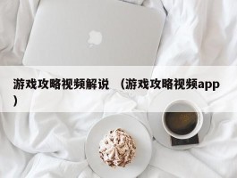 游戏攻略视频解说 （游戏攻略视频app ）