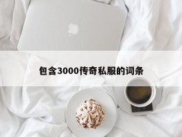 包含3000传奇私服的词条