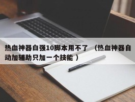 热血神器白强10脚本用不了 （热血神器自动加辅助只加一个技能 ）