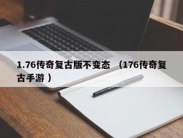 1.76传奇复古版不变态 （176传奇复古手游 ）