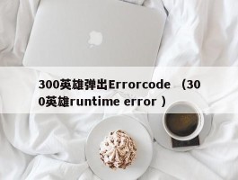 300英雄弹出Errorcode （300英雄runtime error ）