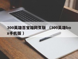 300英雄百宝箱网页版 （300英雄box手机版 ）