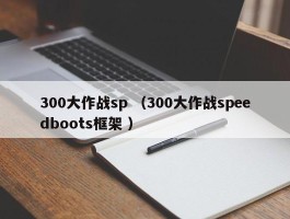 300大作战sp （300大作战speedboots框架 ）