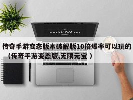 传奇手游变态版本破解版10倍爆率可以玩的 （传奇手游变态版,无限元宝 ）