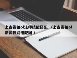 上古卷轴ol法师技能搭配 （上古卷轴ol法师技能搭配图 ）