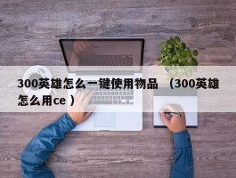 300英雄怎么一键使用物品 （300英雄怎么用ce ）