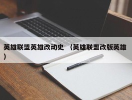 英雄联盟英雄改动史 （英雄联盟改版英雄 ）