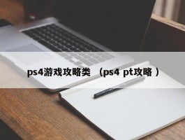 ps4游戏攻略类 （ps4 pt攻略 ）