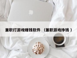 兼职打游戏赚钱软件 （兼职游戏挣钱 ）