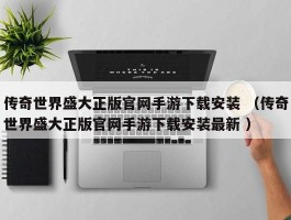 传奇世界盛大正版官网手游下载安装 （传奇世界盛大正版官网手游下载安装最新 ）