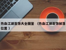 热血江湖首饰大全图鉴 （热血江湖首饰掉落位置 ）