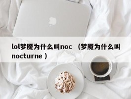 lol梦魇为什么叫noc （梦魇为什么叫nocturne ）