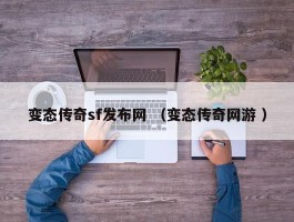 变态传奇sf发布网 （变态传奇网游 ）