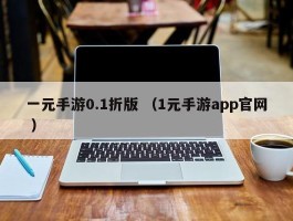 一元手游0.1折版 （1元手游app官网 ）
