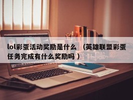 lol彩蛋活动奖励是什么 （英雄联盟彩蛋任务完成有什么奖励吗 ）
