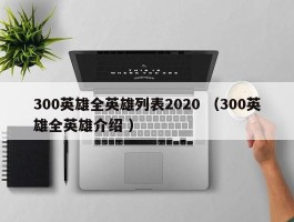 300英雄全英雄列表2020 （300英雄全英雄介绍 ）