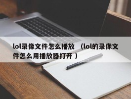 lol录像文件怎么播放 （lol的录像文件怎么用播放器打开 ）
