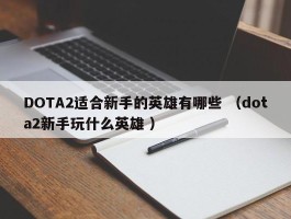 DOTA2适合新手的英雄有哪些 （dota2新手玩什么英雄 ）